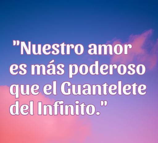 Frase romántica inspirada en los Avengers que dice 'Nuestro amor es más poderoso que el Guantelete del Infinito', ideal para los amantes del universo Marvel y las citas frikis.