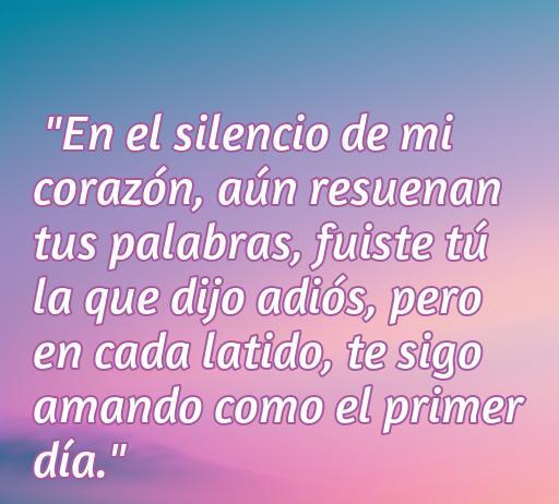 Frase romántica sobre el amor y la despedida: 'En el silencio de mi corazón, aún resuenan tus palabras, fuiste tú la que dijo adiós, pero en cada latido, te sigo amando como el primer día.' Frases de amor para reflexionar y compartir.