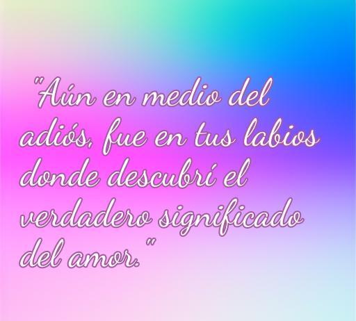 Frase de amor sobre el adiós, donde se revela el verdadero significado del amor, ideal para reflexionar sobre relaciones y despedidas.