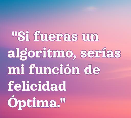 Frase de amor geek ‘Si fueras un algoritmo, serías mi función de felicidad óptima’ sobre un fondo colorido, ideal para un artículo sobre citas románticas para geeks.