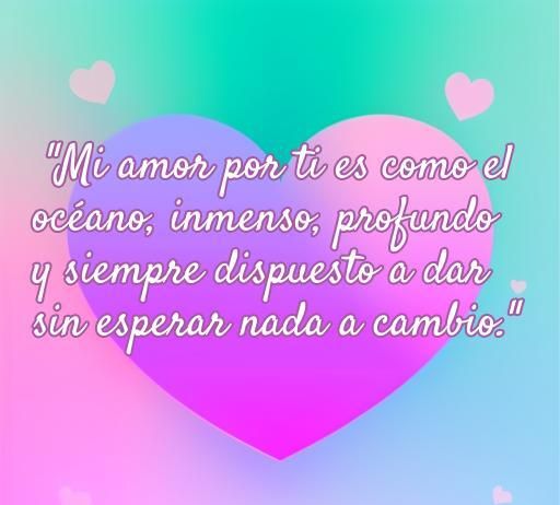 Frase inspiradora sobre el amor generoso: 'Mi amor por ti es como el océano, inmenso, profundo y siempre dispuesto a dar sin esperar nada a cambio'. Mensaje de amor generoso en un fondo romántico.