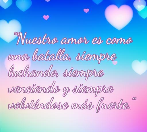 Frase inspiradora sobre el amor guerrero que dice: 'Nuestro amor es como una batalla, siempre luchando, siempre venciendo y siempre volviéndose más fuerte.' Ideal para celebrar la fuerza del amor en las relaciones.