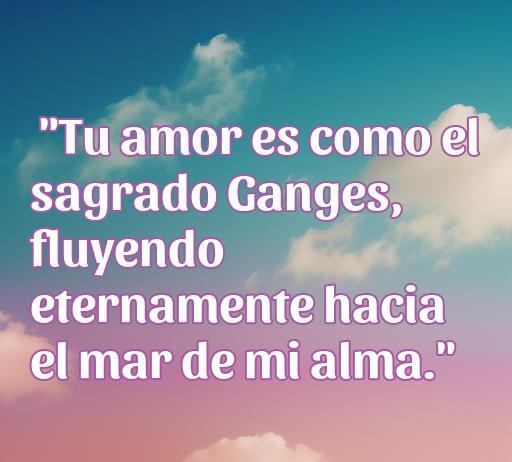 Frase de amor hindú que dice: 'Tu amor es como el sagrado Ganges, fluyendo eternamente hacia el mar de mi alma.' Ideal para inspirar y compartir el amor.