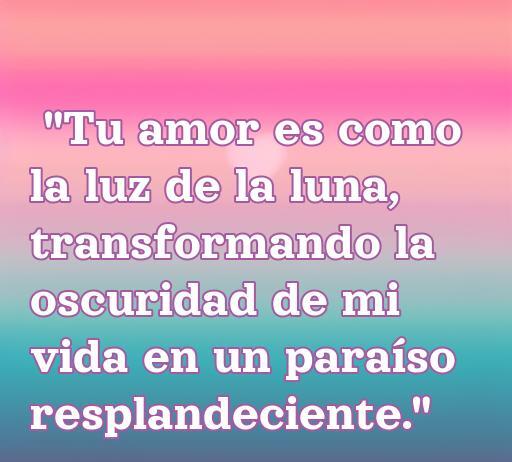 Frase de amor hindú inspiradora que dice 'Tu amor es como la luz de la luna, transformando la oscuridad de mi vida en un paraíso resplandeciente', ideal para amantes de las citas románticas.