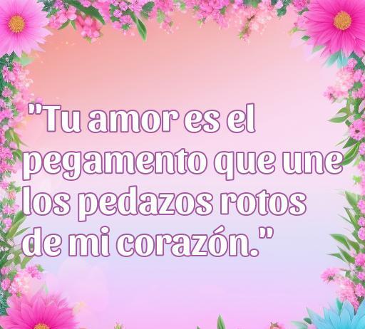 Frase de amor hortera sobre cómo el amor une los pedazos rotos del corazón, decorada con flores en un fondo suave, ideal para inspirar sentimientos románticos.