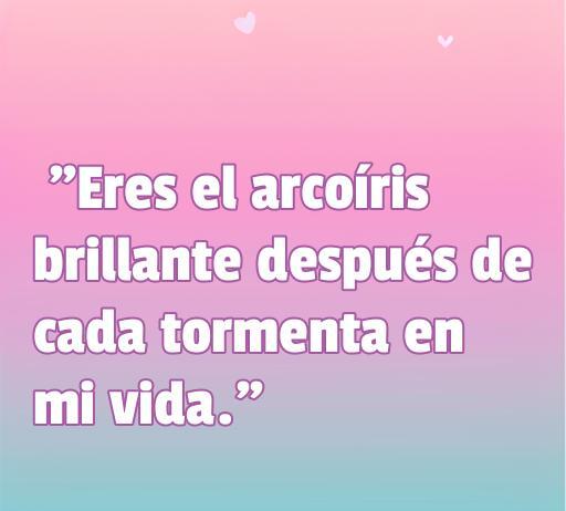 Frase de amor hortera que dice: 'Eres el arcoíris brillante después de cada tormenta en mi vida', ideal para expresar sentimientos románticos y optimizar la búsqueda de frases de amor.