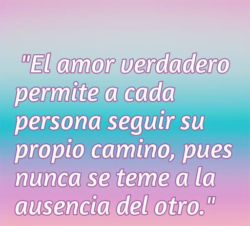 Frase inspiradora sobre el amor incondicional de Paulo Coelho que dice: 'El amor verdadero permite a cada persona seguir su propio camino, pues nunca se teme a la ausencia del otro', ideal para reflexionar sobre las relaciones sanas y el amor.
