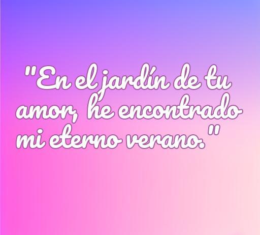 Frase romántica que dice: 'En el jardín de tu amor, he encontrado mi eterno verano', ideal para expresar amor inolvidable hacia un hombre. Frases de amor, mensajes románticos y el poder de las palabras en el amor.