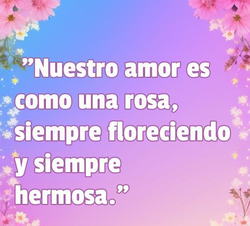 Frase de amor inspiradora con fondo floral que dice: 'Nuestro amor es como una rosa, siempre floreciendo y siempre hermosa.' Ideal para compartir en artículos sobre frases de amor inteligentes.