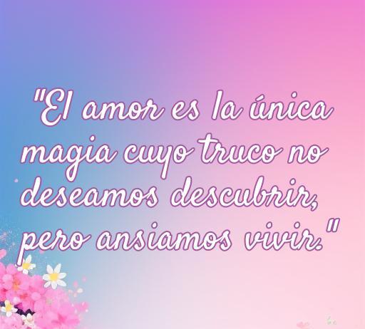 Imagen con una hermosa frase de amor: 'El amor es la única magia cuyo truco no deseamos descubrir, pero ansiamos vivir.' Ideal para acompañar contenido sobre frases de amor inteligentes, romantismo y reflexiones sobre el amor.