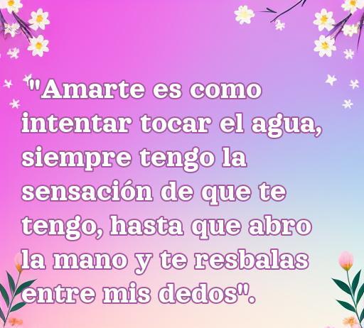 frases de amor irónicas Texto de amor irónico que dice 'Amarte es como intentar tocar el agua, siempre tengo la sensación de que te tengo, hasta que abro la mano y te resbalas entre mis dedos'. Frase que refleja la complejidad del amor, perfecta para el artículo sobre frases de amor irónicas.
