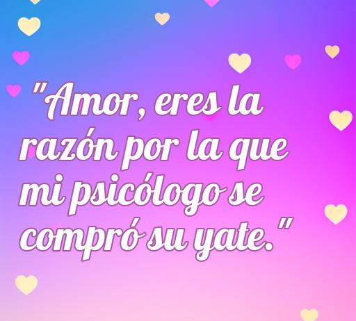 frases de amor irónicas Frase irónica sobre el amor que dice: 'Amor, eres la razón por la que mi psicólogo se compró su yate.' Esta frase humorística ilustra la complejidad de las relaciones amorosas y la necesidad de apoyo emocional, perfecta para el artículo sobre Frases de amor irónicas.