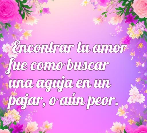 Frase irónica sobre el amor que dice: 'Encontrar tu amor fue como buscar una aguja en un pajar, o aún peor', ideal para ilustrar el tema de frases de amor irónicas cortas.