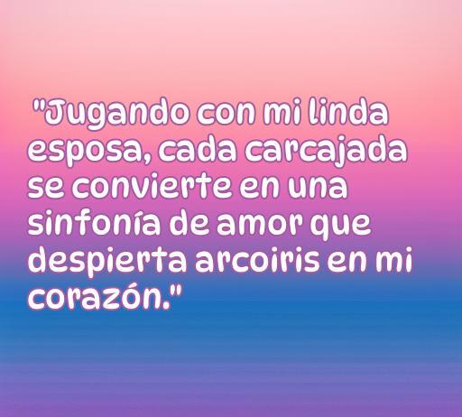 Frase romántica sobre el amor y la alegría compartida, destacando momentos de felicidad jugando con mi esposa. Ideal para reflexionar sobre el amor y la complicidad en la pareja.