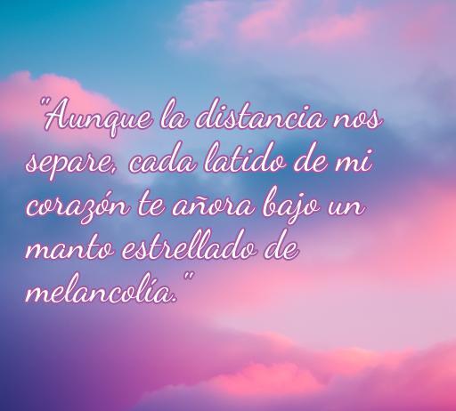 Frase de amor a distancia que expresa tristeza y melancolía: 