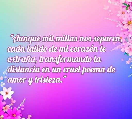 Frase de amor a distancia que expresa tristeza, resaltando cómo la separación afecta al corazón. Ideal para el tema de amor lejano y emociones complejas.