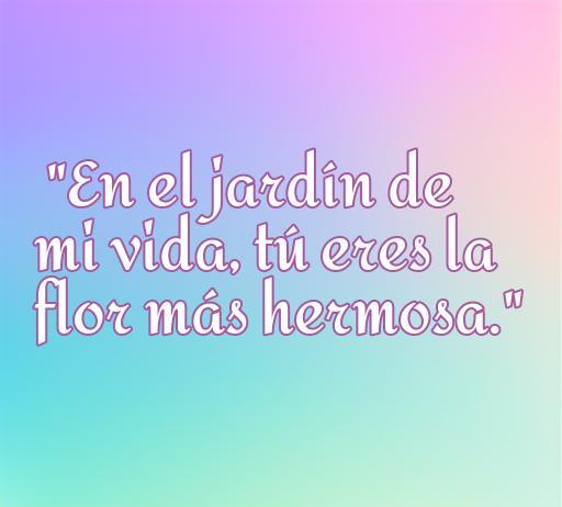Frase romántica que dice 'En el jardín de mi vida, tú eres la flor más hermosa', ideal para acompañar contenido sobre declaraciones de amor y frases lindas.