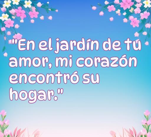 Frase de amor corta que dice: 'En el jardín de tu amor, mi corazón encontró su hogar.' Ideal para inspirar romance y emociones en el contexto de citas y relaciones, ideal para el artículo sobre frases de amor.