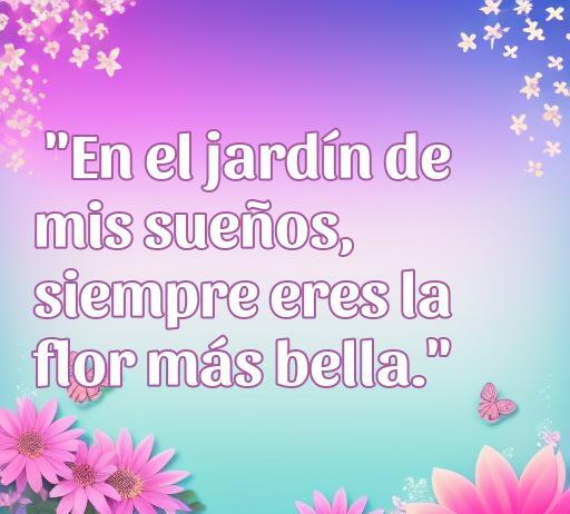Frase de amor corta y linda: 'En el jardín de mis sueños, siempre eres la flor más bella.' Ideal para expresar sentimientos románticos y compartir en redes sociales.