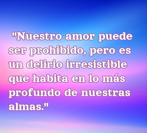 Frase sobre el amor prohibido que expresa la intensidad y la irresistible atracción de un romance clandestino, ideal para quienes buscan reflexiones sobre el amor loco y apasionado.