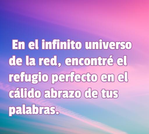 Una hermosa frase de amor que refleja la conexión emocional en el mundo digital. Incluye la cita: 'En el infinito universo de la red, encontré el refugio perfecto en el cálido abrazo de tus palabras'. Ideal para el artículo 'Frases de amor net'.