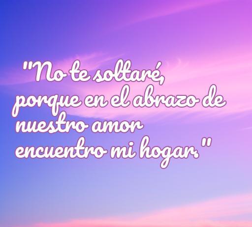 Frase romántica que dice: 'No te soltaré, porque en el abrazo de nuestro amor encuentro mi hogar.' Esta imagen expresa el profundo sentimiento de amor y compromiso. Ideal para buscar inspiración en frases de amor.