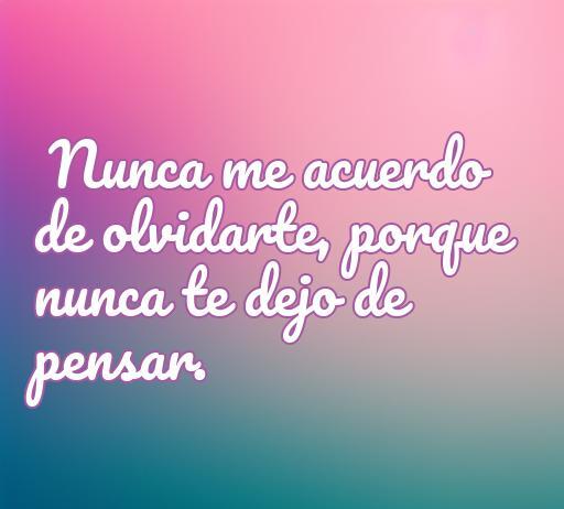 Imagen con la frase de amor 'Nunca me acuerdo de olvidarte, porque nunca te dejo de pensar', ideal para compartir sentimientos románticos y reflexiones sobre el amor.