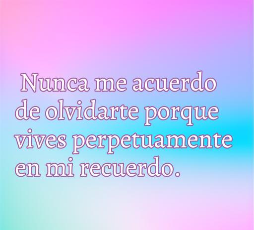 Frase romántica sobre el amor eterno que dice: 'Nunca me acuerdo de olvidarte porque vives perpetuamente en mi recuerdo.' Ideal para acompañar artículos sobre el amor y las memorias inolvidables.