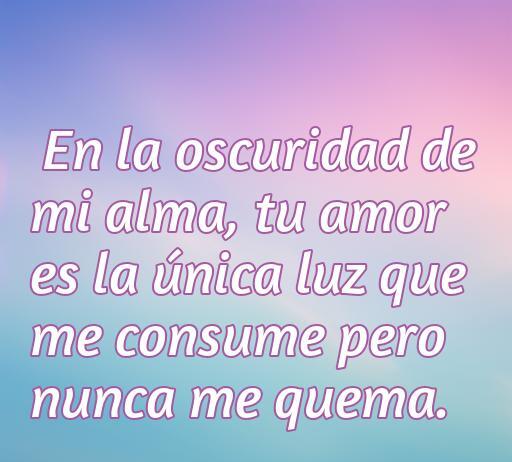 Frase de amor oscuro que expresa la luz que el amor brinda en momentos oscuros, ideal para reflexionar sobre el amor profundo y apasionado.