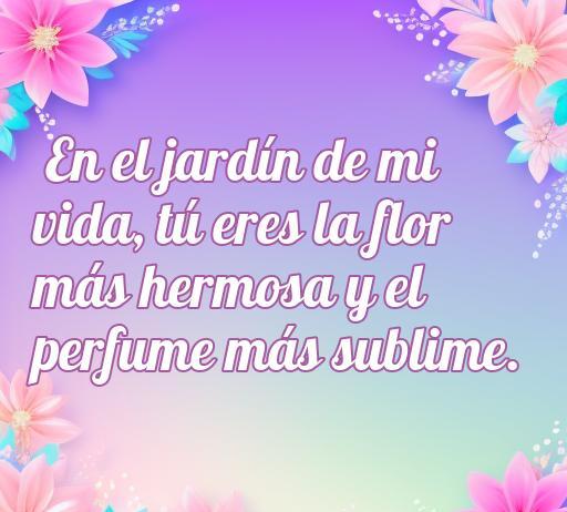 Frase romántica de amor: 'En el jardín de mi vida, tú eres la flor más hermosa y el perfume más sublime' sobre un fondo colorido con flores, ideal para compartir en Facebook. Frases de amor gratuitas para expresar sentimientos.