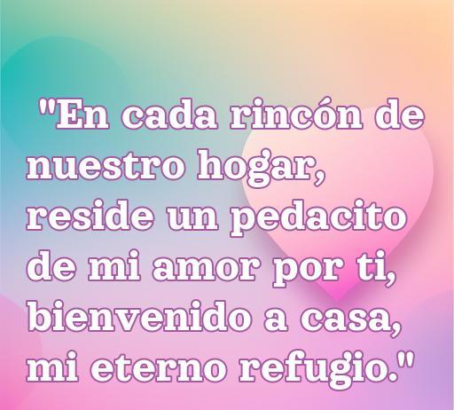 Frase de amor para dar la bienvenida a casa, destacando el amor en el hogar y el refugio emocional. Ideal para quienes buscan inspiración romántica.