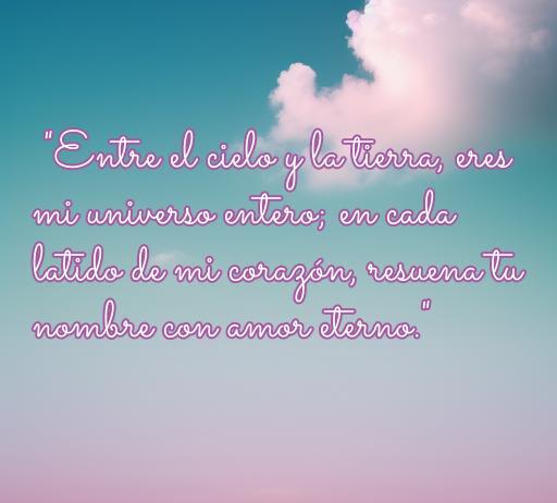 Frase de amor para dedicar en Facebook: 'Entre el cielo y la tierra, eres mi universo entero; en cada latido de mi corazón, resuena tu nombre con amor eterno.' Perfecta para compartir en redes sociales y expresar sentimientos románticos.
