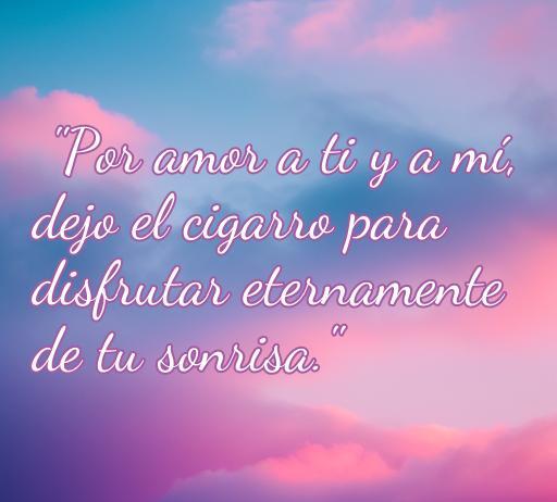 Frase inspiradora sobre el amor y dejar el cigarro: 