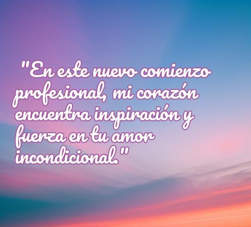 Frase inspiradora de amor para el primer día de trabajo, donde se destaca el apoyo emocional en nuevos comienzos profesionales. Ideal para acompañar una lista de frases de amor motivadoras.
