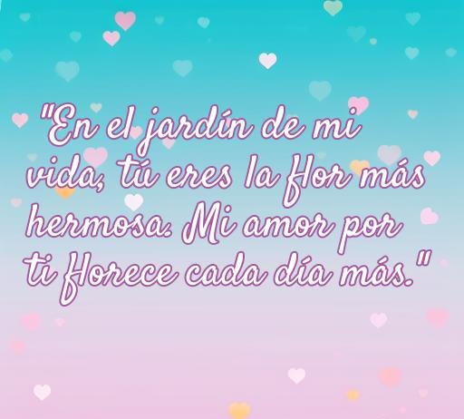 Frase romántica que dice 'En el jardín de mi vida, tú eres la flor más hermosa. Mi amor por ti florece cada día más.' Ideal para compartir en Facebook. Frases de amor para inspirar y enamorar.