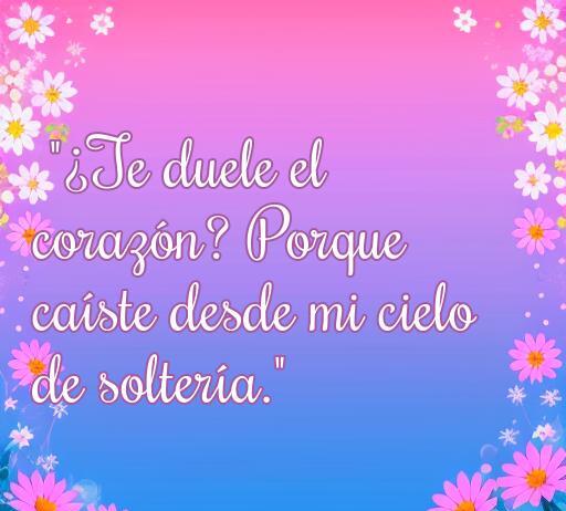 Frase humorística sobre el amor que dice: '¿Te duele el corazón? Porque caíste desde mi cielo de soltería.' Ideal para hacer bromas en relaciones.