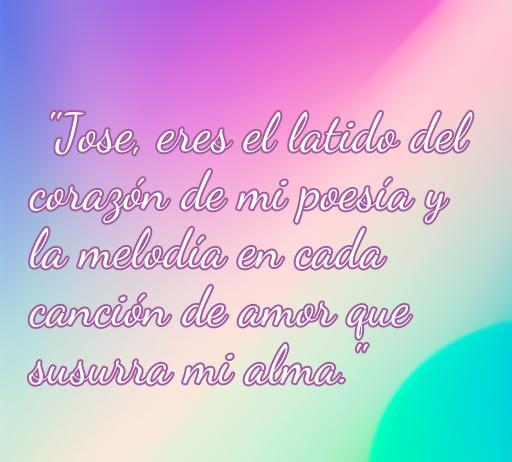 Frase romántica para Jose que expresa el amor a través de la poesía y la música, ideal para compartir mensajes de amor.