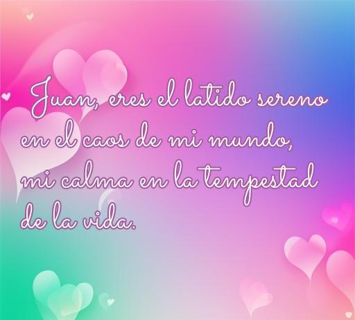 Frase de amor dedicada a Juan que expresa sentimientos profundos de calma y serenidad en medio del caos de la vida. Ideal para artículos sobre frases de amor personalizadas.