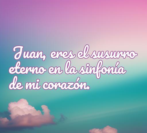 Frase de amor: 'Juan, eres el susurro eterno en la sinfonía de mi corazón' con un fondo de cielo colorido que refleja romance y ternura. Ideal para encontrar frases de amor para Juan.