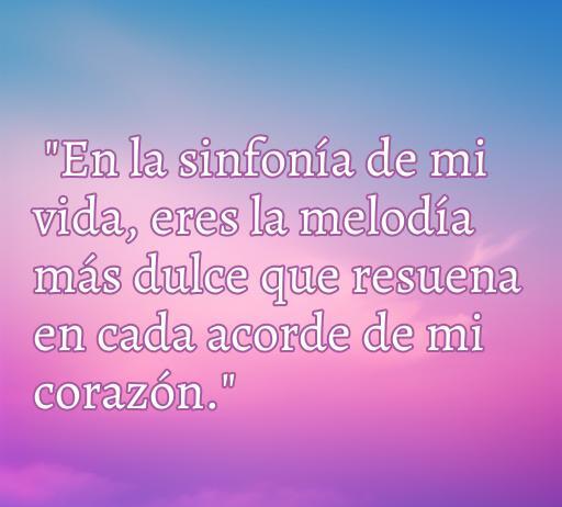 Frase romántica sobre el amor: 'En la sinfonía de mi vida, eres la melodía más dulce que resuena en cada acorde de mi corazón.' Ideal para expresar sentimientos hacia la persona que te gusta. Frases de amor.