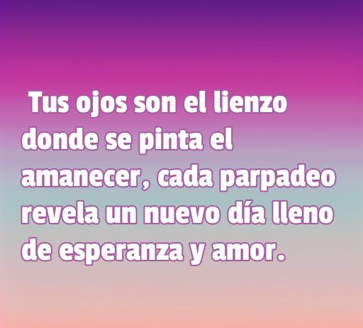 Bella frase de amor que resalta la belleza de los ojos de una mujer, evocando esperanza y amor a través de la metáfora del amanecer.