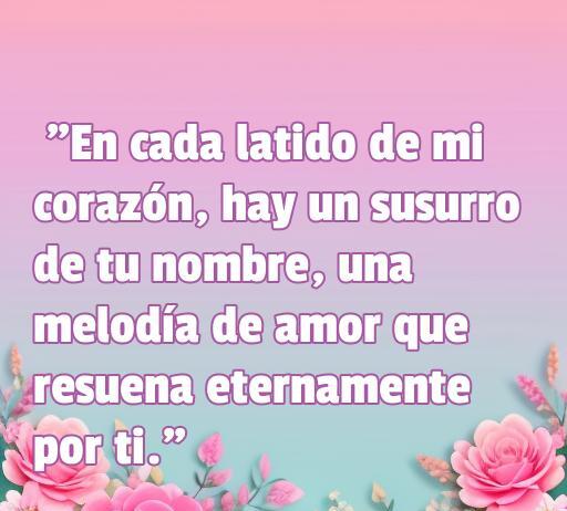 Frase romántica inspiradora para compartir en Messenger: 'En cada latido de mi corazón, hay un susurro de tu nombre, una melodía de amor que resuena eternamente por ti.', ideal para expresar sentimientos de amor.