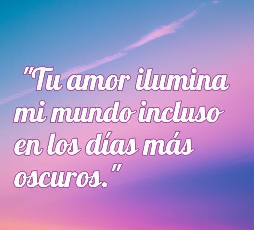 Frase inspiradora sobre el amor: 'Tu amor ilumina mi mundo incluso en los días más oscuros', ideal para compartir en Messenger y expresar sentimientos románticos.
