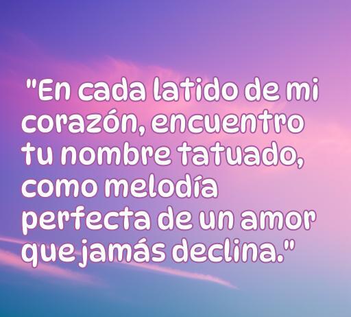 Frase romántica sobre el amor para usar en Messenger, ideal para expresar sentimientos profundos. Cita: 'En cada latido de mi corazón, encuentro tu nombre tatuado, como melodía perfecta de un amor que jamás declina.'