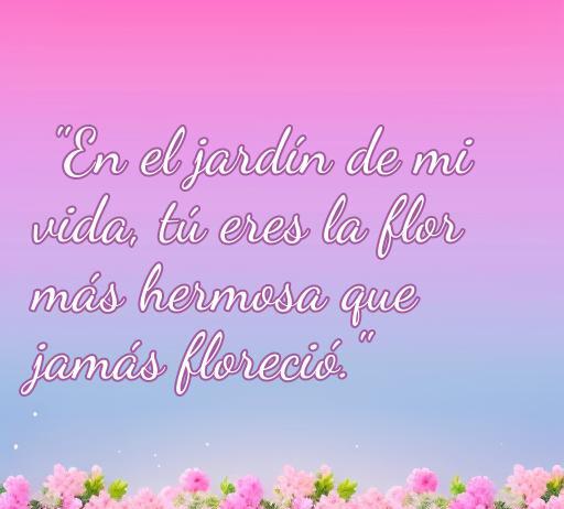 Frase romántica que expresa amor: 'En el jardín de mi vida, tú eres la flor más hermosa que jamás floreció.' Ideal para compartir en Messenger y destacar en frases de amor.