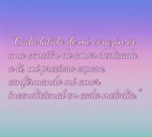 Frase romántica para dedicar a mi esposo amado, expresando el amor incondicional a través de una melodía. Mensaje de amor profundo con un fondo suave y armonioso.
