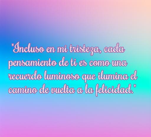 frases de amor para mi novia de tristeza Frase romántica de amor para mi novia que expresa tristeza y esperanza: 'Incluso en mi tristeza, cada pensamiento de ti es como un recuerdo luminoso que ilumina el camino de vuelta a la felicidad.' Ideal para inspirar mensajes de amor en momentos difíciles.