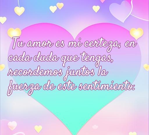 Frase inspiradora de amor que dice 'Tu amor es mi certeza, en cada duda que tengas, recordemos juntos la fuerza de este sentimiento', diseñada para ayudar a novios inseguros y reforzar la confianza en la relación. Ideal para artículos sobre amor y apoyo emocional.