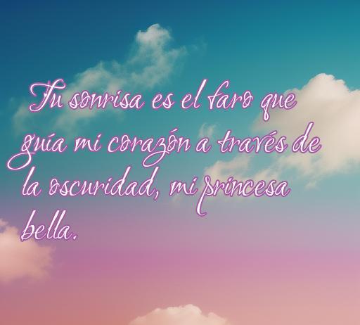 Frase romántica que expresa amor y admiración hacia una princesa bella, destacando la importancia de su sonrisa como guía emocional.