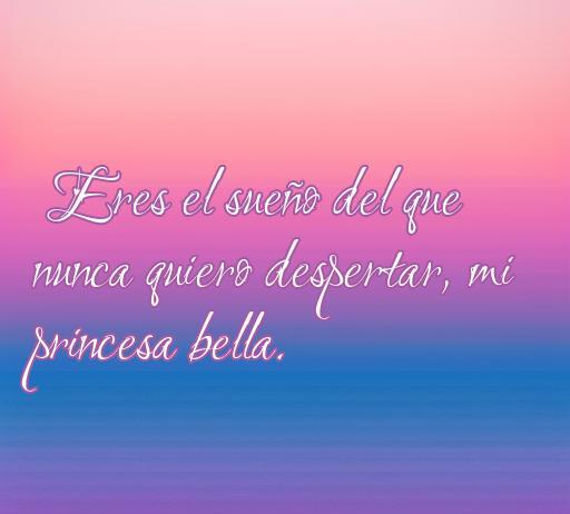 Frase romántica que expresa amor hacia una princesa bella, ideal para compartir en momentos especiales.